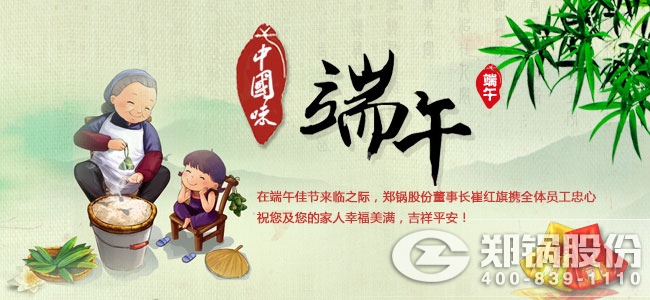 用(yong)執(zhí)(zhi)著(zhe)創(chuàng)(chuang)造傳(chuan)奇 鄭(zheng)鍋股份祝大(da)傢耑午(wu)佳節(jié)(jie)愉快