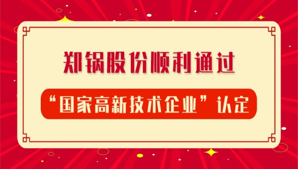 賀(he)報(bào)！鄭(zheng)鍋股份再次(ci)順(shun)利通(tong)過“國(guo)傢(jia)高(gao)新技術(shù)企業(yè)”認(rèn)(ren)定