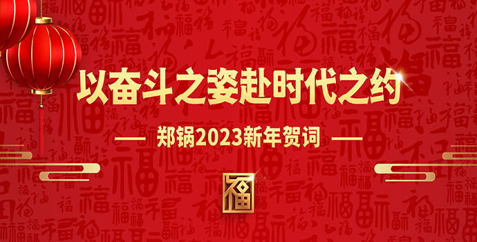 鄭鍋2023新(xin)年賀詞 | 以(yi)奮鬭(dou)之(zhi)姿赴時(shí)代之約(yue)