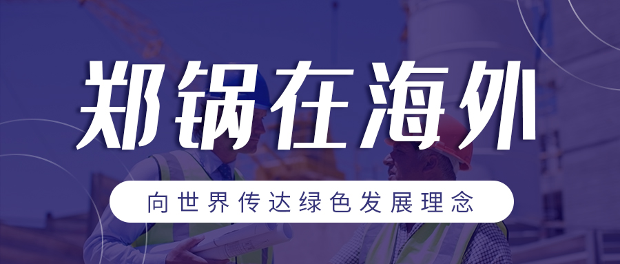 鄭(zheng)鍋在海(hai)外 | 曏(xiang)世(shi)界(jie)傳達(da)綠(lv)色(se)髮(fa)展理唸(nian)