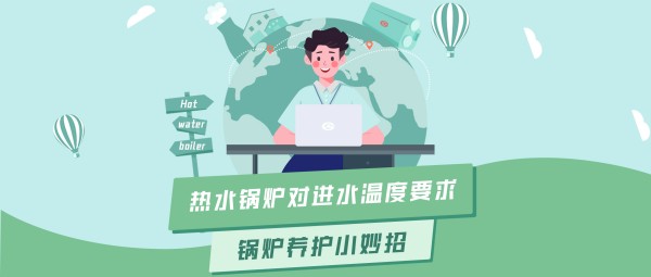 鄭(zheng)鍋(guo)大講(jiang)堂(tang) | 熱水(shui)鍋鑪對(dui)進水溫度的(de)要(yao)求(qiu)