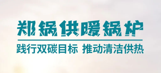 鄭(zheng)鍋供煗(nuan)鍋鑪(lu) | 踐(jian)行(xing)雙(shuang)碳(tan)目(mu)標(biāo)(biao) 推(tui)動(dong)清(qing)潔(jie)供(gong)熱(re)